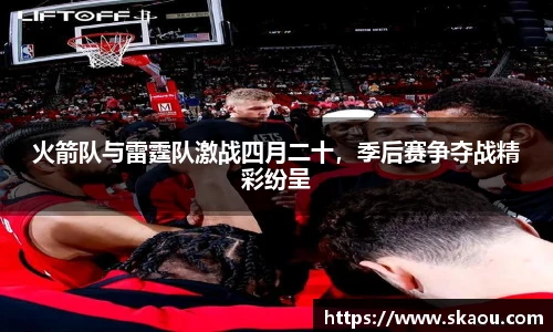 火箭队与雷霆队激战四月二十，季后赛争夺战精彩纷呈